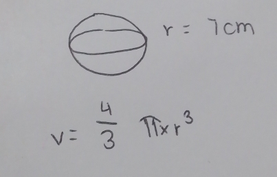 r=7cm
v= 4/3 π xr^3