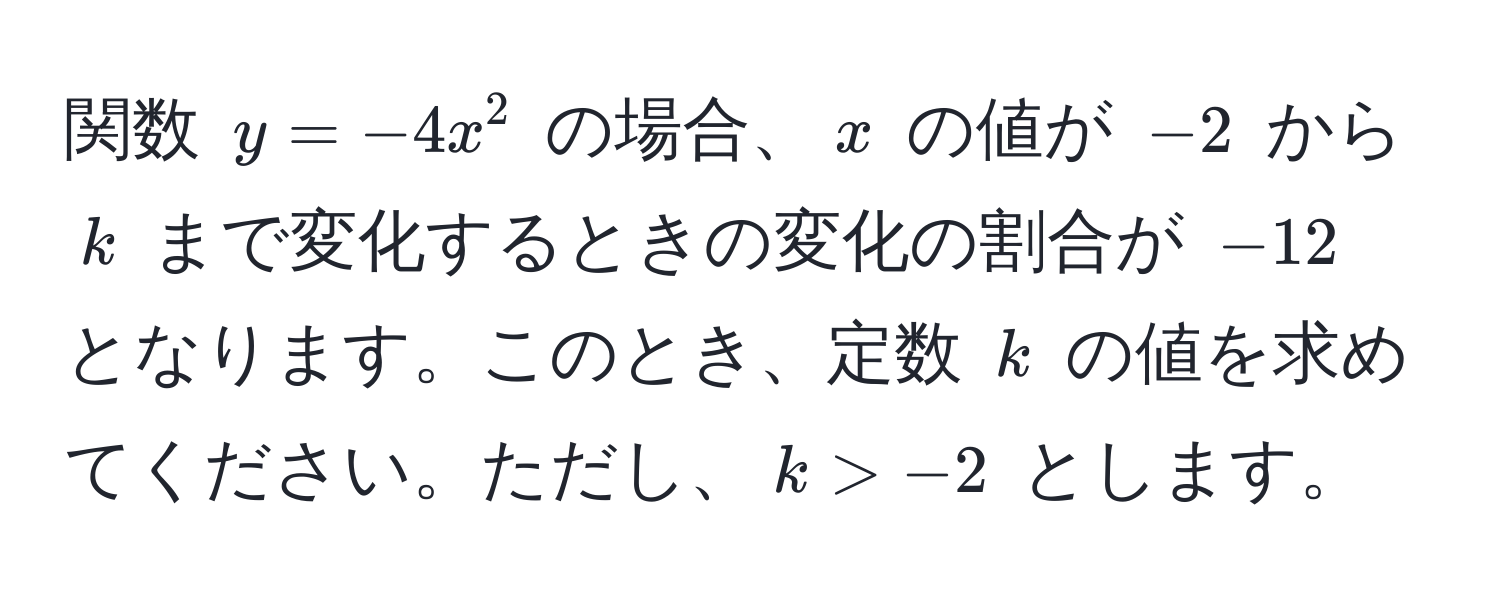 関数 $y = -4x^2$ の場合、$x$ の値が $-2$ から $k$ まで変化するときの変化の割合が $-12$ となります。このとき、定数 $k$ の値を求めてください。ただし、$k > -2$ とします。