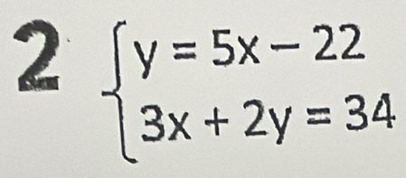 2beginarrayl y=5x-22 3x+2y=34endarray.