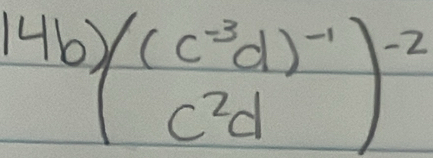 146
beginpmatrix (c^(-3)d)^-1 c^2dend(pmatrix)^(-2)