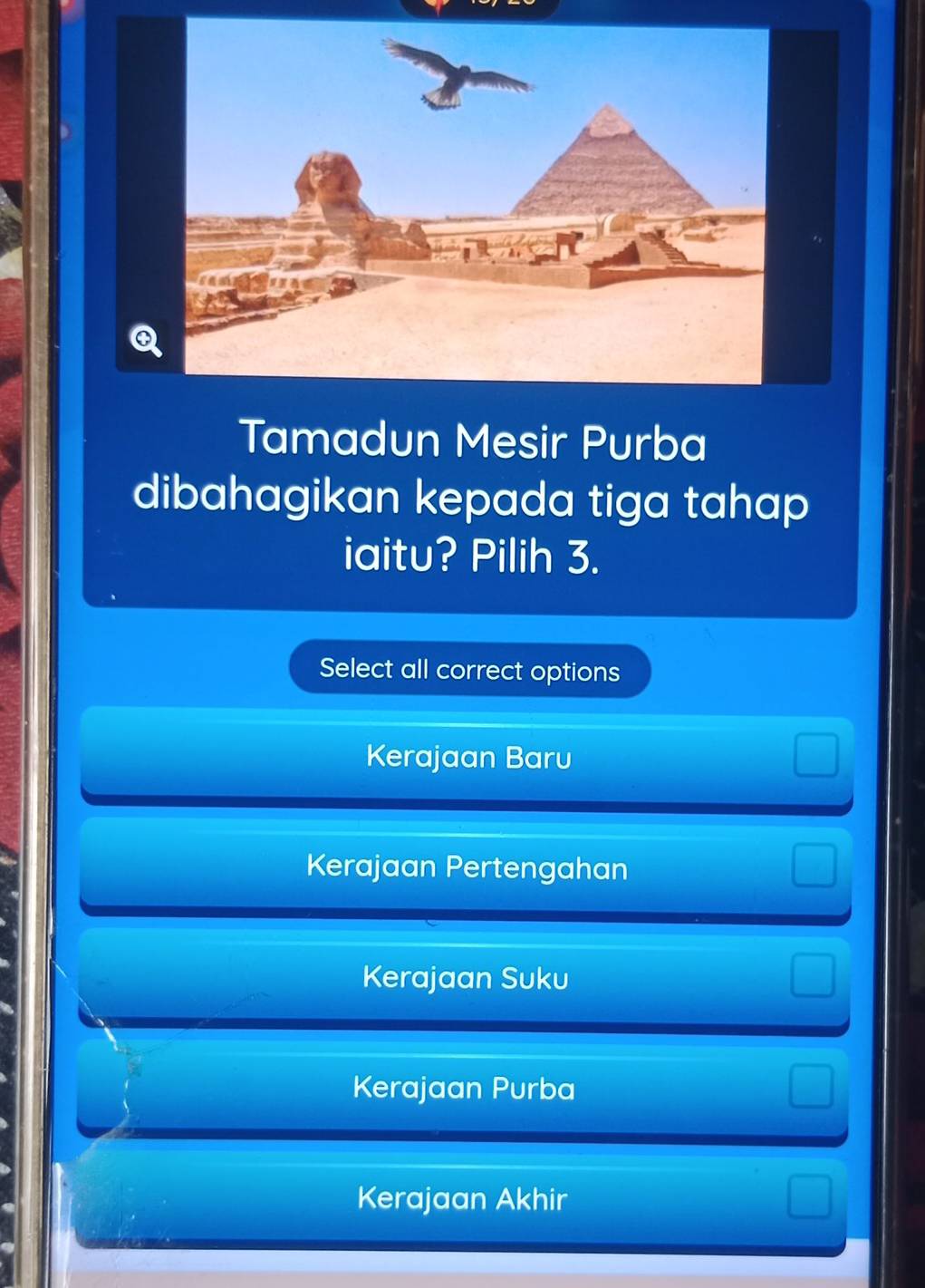 Tamadun Mesir Purba
dibahagikan kepada tiga tahap 
iaitu? Pilih 3.
Select all correct options
Kerajaan Baru
Kerajaan Pertengahan
Kerajaan Suku
Kerajaan Purba
Kerajaan Akhir