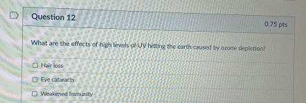 What are the effects of high levels of UV hitting the earth caused by ozone depletion?
Hair loss
Eye cataracts
Weakened Immunity