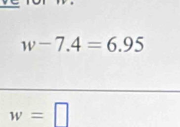 w-7.4=6.95
w=□