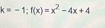 k=-1;f(x)=x^2-4x+4