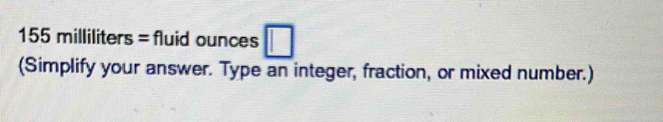 15 65 milliliters = fluid ounces □ 
(Simplify your answer. Type an integer, fraction, or mixed number.)