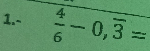 1.-
 4/6 -0,overline 3=