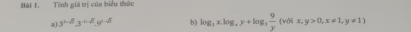 Tính giá trị của biều thức 
a) 3^(3+sqrt(2)).3^(-1+sqrt(2)).9^(1-sqrt(2)) b) log _3x.log _xy+log _3 9/y (voix,y>0, x!= 1,y!= 1)