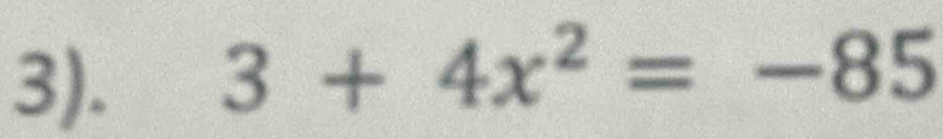 3). 3+4x^2=-85