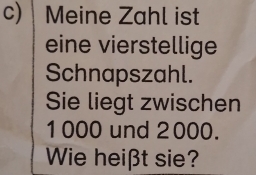 Meine Zahl ist 
eine vierstellige 
Schnapszahl. 
Sie liegt zwischen
1000 und 2000. 
Wie heißt sie?