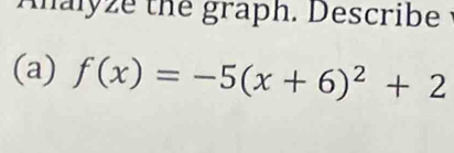 Analyze the graph. Describe 
(a) f(x)=-5(x+6)^2+2