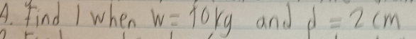 find I when w=10kg and d=2cm