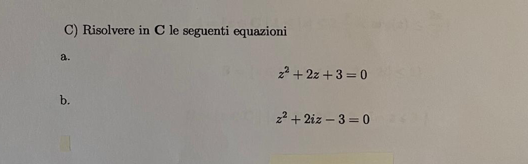 Risolvere in C le seguenti equazioni 
a.
z^2+2z+3=0
b.
z^2+2iz-3=0