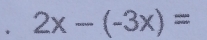 2x-(-3x)=