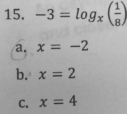 -3=log _x( 1/8 )
a. x=-2
b. x=2
C. x=4