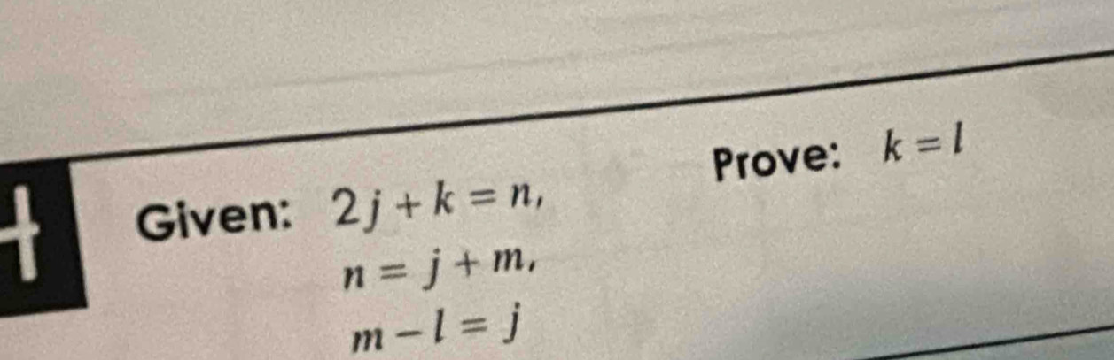 Prove: k=l
Given: 2j+k=n,
n=j+m,
m-l=j