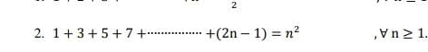 2 
2. 1+3+5+7+· · +(2n-1)=n^2 , ∀ n≥ 1.