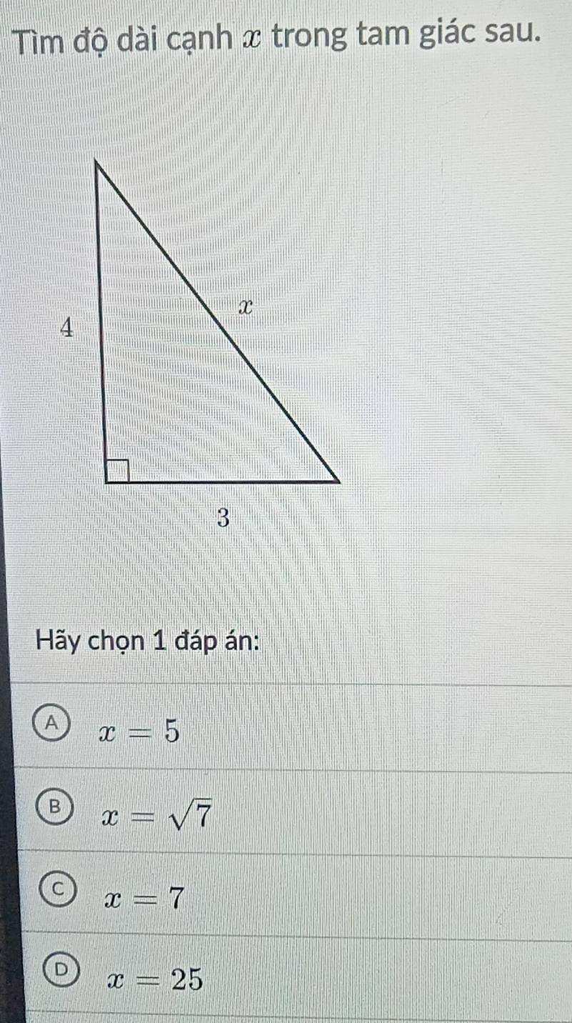 Tìm độ dài cạnh x trong tam giác sau.
Hãy chọn 1 đáp án:
A x=5
B x=sqrt(7)
C x=7
D x=25