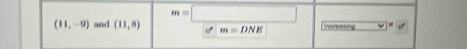 m=
(11,-9) and (11,8) if m=DNE Increasing sigma°