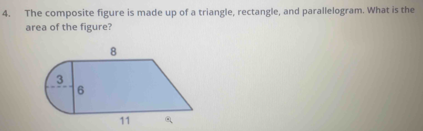 The composite figure is made up of a triangle, rectangle, and parallelogram. What is the 
area of the figure?