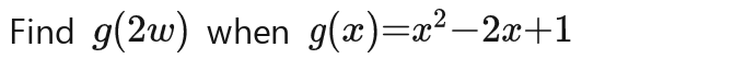 Find g(2w) when g(x)=x^2-2x+1g(x)=x^2-2x+1