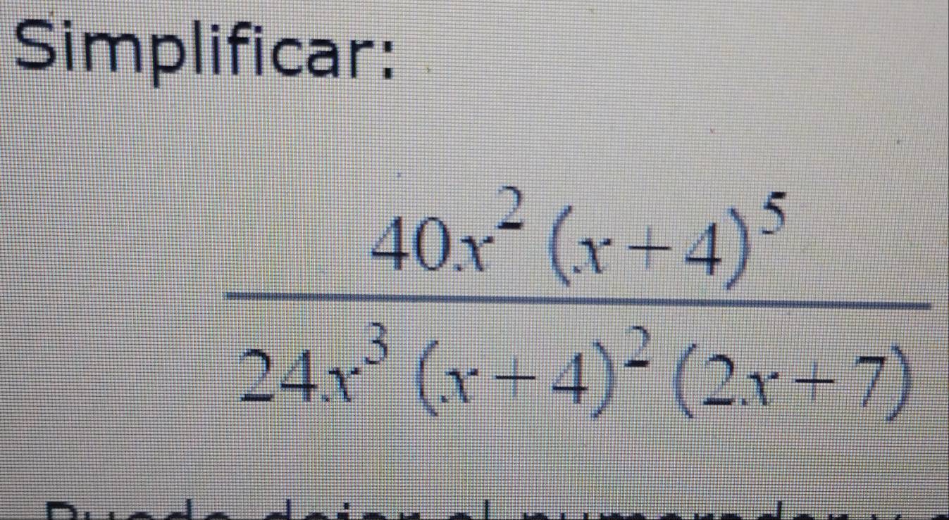 Simplificar:
frac 40x^2(x+4)^524x^3(x+4)^2(2x+7)