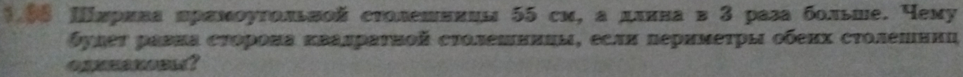 1 08 Ππрива нремοуτольвой столешнвиы 55 см, а длнна в 3 раза больше. Чему 
буεеτ равиа стороπа κвалратηοй стοлешнииы, есля перимеτры обеих стοленннц,