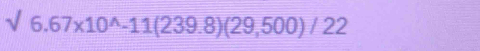 sqrt(6.67* 10^(wedge)-11(239.8)(29,500)/22)