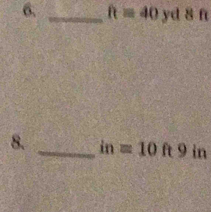 R=40 yd 8 ft
8. 
_ in=10ft9 a