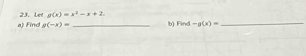 Let g(x)=x^2-x+2. 
a) Find g(-x)= _b) Find -g(x)= _