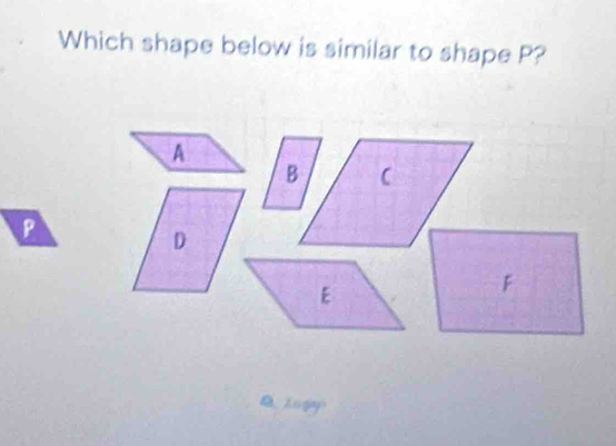 Which shape below is similar to shape P? 
A
B (
P
F 
t Lo gay?