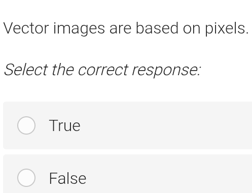 Vector images are based on pixels.
Select the correct response:
True
False