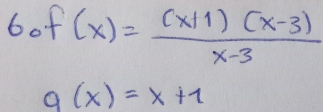 60 f(x)= ((x+1)(x-3))/x-3 
g(x)=x+1