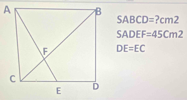 SABCD= ?cm2
SADEF=45Cm2
DE=EC