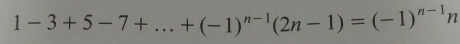 1-3+5-7+...+(-1)^n-1(2n-1)=(-1)^n-1n