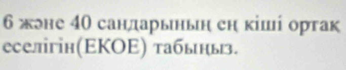 6 жэне 40 сандарыньн сη кіші ортак 
еселгін(ΕΚΟΕ) табыны.