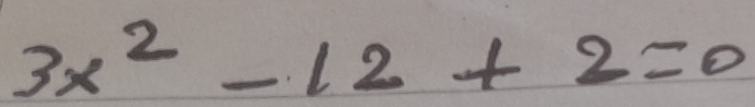 3x^2-12+2=0