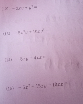 (12) -3xy+y^2=
(13) -5x^2y+10xy^2=
(14) -8xy-4xz=
(15) -5x^2+15xy-10xz=