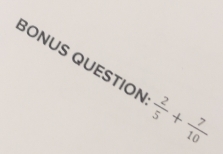 BONUS QUESTION  2/5 + 7/10 