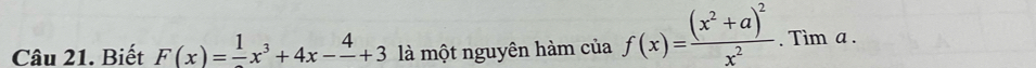 Biết F(x)=frac 1x^3+4x-frac 4+3 là một nguyên hàm của f(x)=frac (x^2+a)^2x^2. Tim a.
