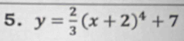 y= 2/3 (x+2)^4+7