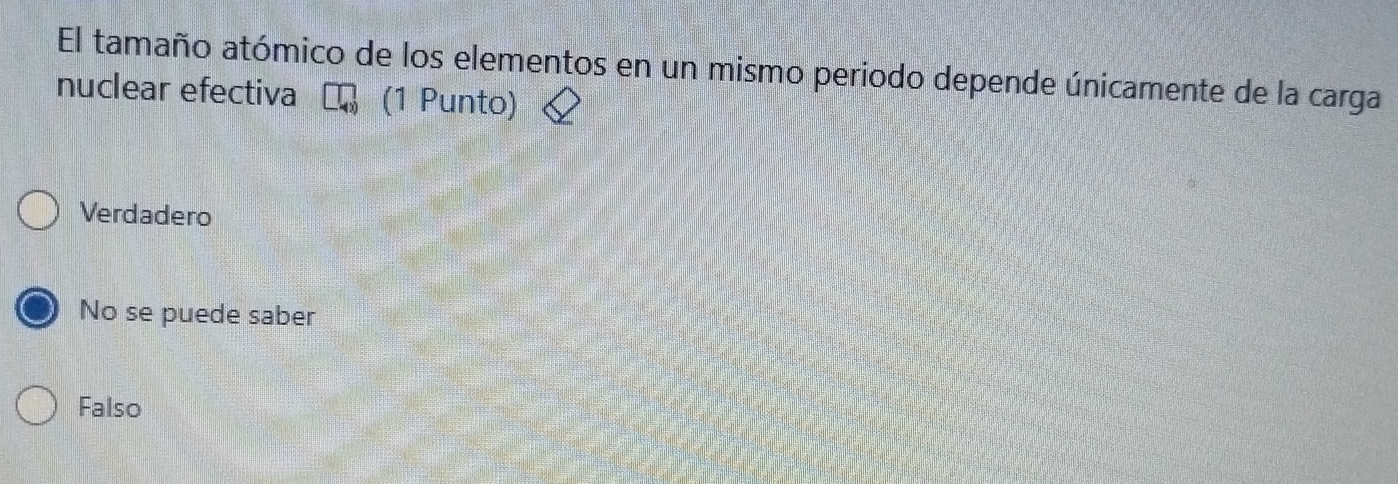 El tamaño atómico de los elementos en un mismo periodo depende únicamente de la carga
nuclear efectiva (1 Punto)
Verdadero
No se puede saber
Falso