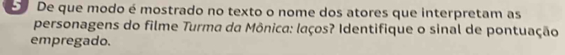 De que modo é mostrado no texto o nome dos atores que interpretam as 
personagens do filme Turma da Mônica: laços? Identifique o sinal de pontuação 
empregado.