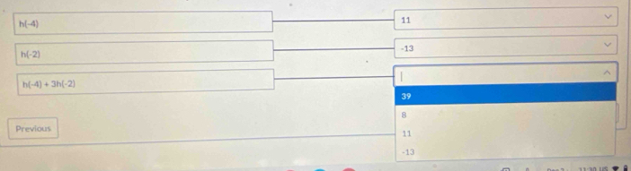 h(-4)
11
h(-2)
-13
|
h(-4)+3h(-2)
39
8
Previous
11
-13