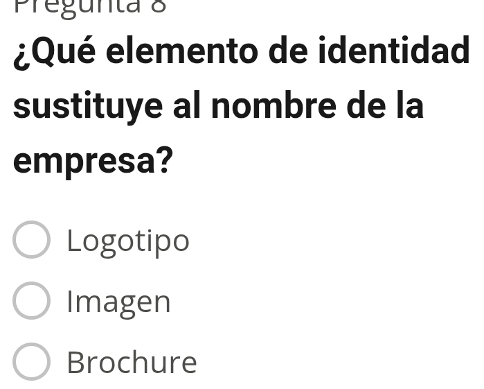 Pregunta 8
¿Qué elemento de identidad
sustituye al nombre de la
empresa?
Logotipo
Imagen
Brochure