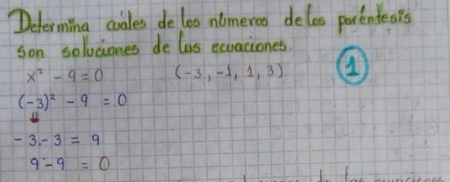 Determing cvales de loo nomeroo deles porentesis
son solvciones de las exuaciones.
x^2-9=0 (-3,-1,1,3) 1
(-3)^2-9=0
-3.-3=9
9-9=0