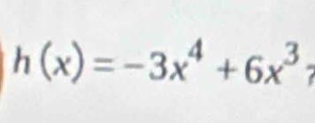 h(x)=-3x^4+6x^3