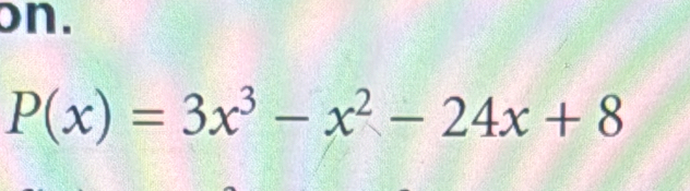 on.
P(x)=3x^3-x^2-24x+8