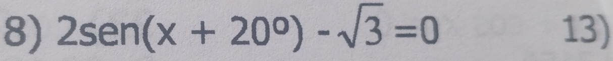 2sen (x+20°)-sqrt(3)=0 13)