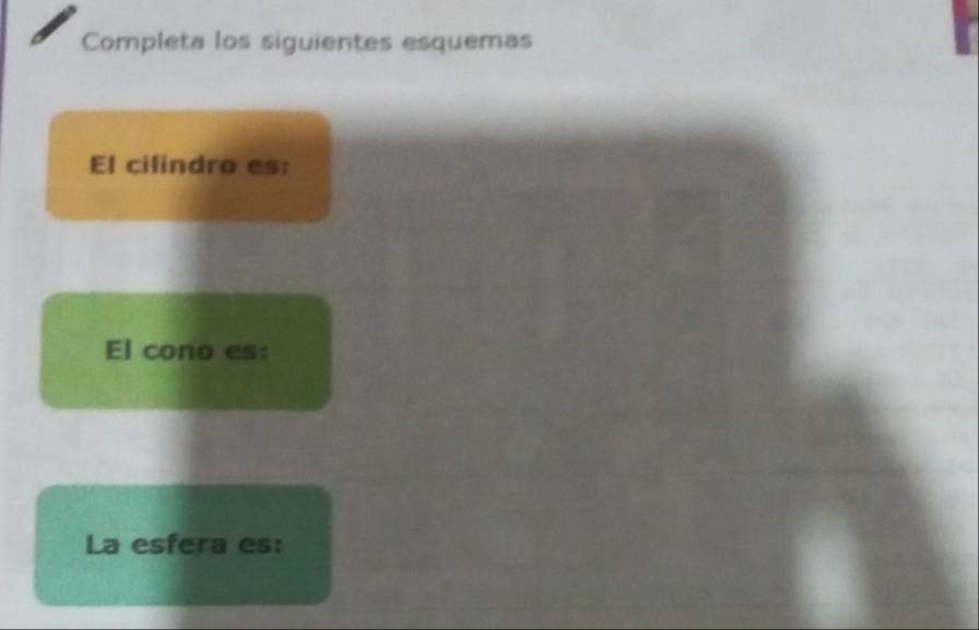 Completa los siguientes esquemas 
El cifindro es: 
El cono es: 
La esfera es: