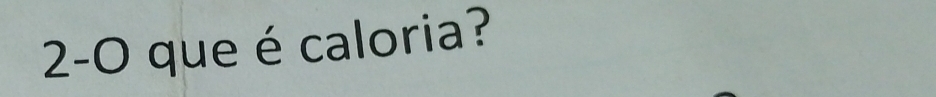 2-0 que é caloria?